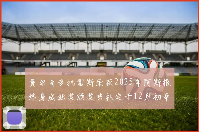 费尔南多托雷斯荣获2025年阿斯报终身成就奖颁奖典礼定于12月初举行